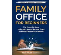 Family Office for Beginners: The Essential Guide to Protect Assets, Reduce Taxes and Build Generational Wealth