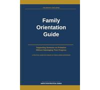 Family Orientation Guide: Supporting Someone on Probation Without Sabotaging Their Progress (The Reentry Code Series)
