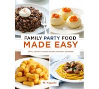 Family Party Food Made Easy: Quick & Delicious Recipes for Kids, Adults, and All Occasions