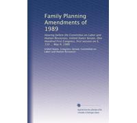 Family Planning Amendments of 1989: Hearing before the Committee on Labor and Human Resources, United States Senate, One Hundred First Congress, first session on S. 110 ... May 9, 1989