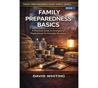 Family Preparedness Basics: A Practical Guide to Emergency Preparedness for Everyday Situations (Family Preparedness Made Simple Series)