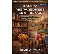 Family Preparedness Confidence: A Practical Guide to Building Confidence and Staying Prepared Without Stress (Family Preparedness Made Simple Series)