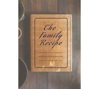 Family Recipe: Blank Notebook to Build Your Own Family Cookbook