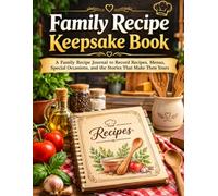 Family Recipe Keepsake Book: A Family Recipe Journal to Record Recipes, Menus, Special Occasions, and the Stories That Make Them Yours