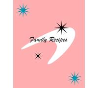 Family Recipes: A Blank Cookbook to Record, Preserve, and Share Homemade Favorites Passed Down from One Generation to the Next