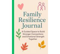 FAMILY RESILIENCE JOURNAL: A Guided Space to Build Stronger Connections and Emotional Strength Together
