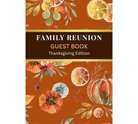 Family Reunion Guest Book - Thanksgiving Edition: Sign-In Keepsake for Thanksgiving Family Reunions, Gatherings & Dinner Celebrations | Capture Guest Messages, Well Wishes & Memories