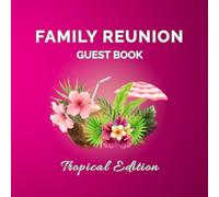 Family Reunion Guest Book - Tropical Edition: Sign-In Keepsake for Family Reunions, Parties & Beach Gatherings | Capture Guest Messages, Well Wishes & Cherished Memories