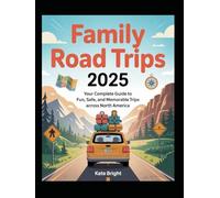 Family Road Trips 2025: Your Complete Guide to Fun, Safe, and Memorable Road Trips Across North America