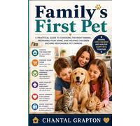 Family’s First Pet: A Practical Guide to Choosing the Right Animal, Preparing Your Home, and Helping Children Become Responsible Pet Owners (Chantal Grapton's Pets & Animal Care Collection)