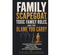 FAMILY SCAPEGOAT, TOXIC FAMILY ROLES, AND THE BLAME YOU CARRY: A Practical Guide for Adult Children Blamed by Family, Trapped in Toxic Roles, and ... Themselves (DIFFICULT FAMILY DECISIONS)