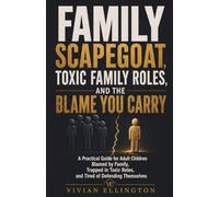 FAMILY SCAPEGOAT, TOXIC FAMILY ROLES, AND THE BLAME YOU CARRY: A Practical Guide for Adult Children Blamed by Family, Trapped in Toxic Roles, and ... Themselves: 5 (DIFFICULT FAMILY DECISIONS)