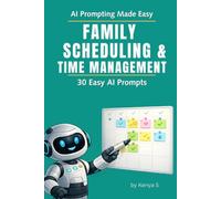 Family Scheduling & Time Management: 30 Easy AI Prompts: Reduce Stress, Simplify Busy Weeks, and Create a Clear Family Flow With AI (AI Prompting Made Easy)