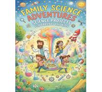 Family Science Adventures: Science Projects for Parents and Kids Volume 1