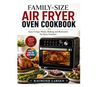 Family-Size Air Fryer Oven Cookbook: Easy Crispy Meals, Baking and Rotisserie for Busy Families