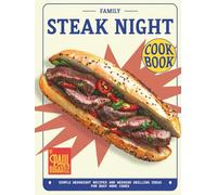 Family Steak Night Cookbook: Simple Weeknight Recipes and Weekend Grilling Ideas for Busy Home Cooks