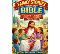 Family Stories from the Bible: Lessons for Kids Ages 7-13