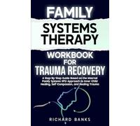Family Systems Therapy Workbook for Trauma Recovery: A Step-by-Step Guide Based on the Internal Family Systems (IFS) Approach to Inner Child Healing, ... and Healing Trauma (Self Care Mastery Series)