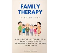 Family Therapy Step by Step: Healing Relationships & Rebuilding Trust through Evidence-Based Techniques (Relationship Mastery)