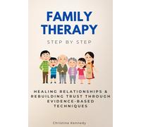 Family Therapy Step by Step: Healing Relationships & Rebuilding Trust through Evidence-Based Techniques (Relationship Mastery)