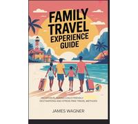 FAMILY TRAVEL EXPERIENCE GUIDE: Vacation planning child friendly destinations and stress free travel methods