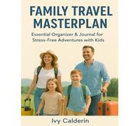 Family Travel Masterplan: Essential Organizer & Journal for Stress-Free Adventures with Kids