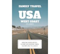 Family Travel USA West Coast - Tips & Routes: Unforgettable experiences with kids - the ultimate guide for adventure, planning, digital maps, budget tips & checklists