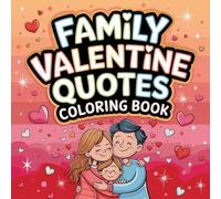 Family Valentine Quotes Coloring Book: 76 Inspirational Love & Family Designs for Relaxation and Creativity: Romantic, Heartwarming, and Family-Themed Quote Coloring Pages for Stress Relief and Fun