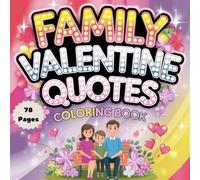 Family Valentine Quotes Coloring Book: 78 Pages of Heartwarming & Inspirational Family Quotes for Valentine’s Day (Valentine Coloring Book Series)