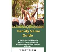 Family Value Guide: A Guide To Build Family Values, Vision, Mission And Ensure They Are Clear To Your Children