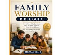 Family Worship Bible Guide: How to Lead Daily Devotions, Teach the Bible, and Build a Christ-Centred Home Even If You Feel Busy, Inconsistent, or Spiritually Unprepared