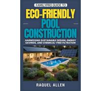 FamilyPro Guide to Eco-Friendly Pool Construction: Harnessing Sustainable Design, Energy Savings, and Chemical-Free Filtration