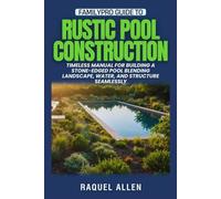 FamilyPro Guide to Rustic Pool Construction: Timeless Manual for Building a Stone-Edged Pool Blending Landscape, Water, and Structure Seamlessly
