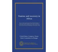 Famine and recovery in Africa: the U.S. response : joint hearing before the Select Committee on Hunger and the Subcommittee on Africa of the Committee ... held in Washington, DC, December 5, 1985