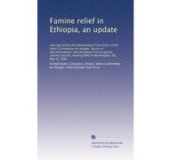 Famine relief in Ethiopia, an update: Hearing before the International Task Force of the Select Committee on Hunger, House of Representatives, One ... hearing held in Washington, DC , May 8, 1990