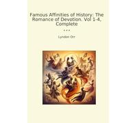 Famous Affinities of History: The Romance of Devotion. Vol 1-4, Complete (Classic Books)
