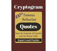 Famous Arthurian Quotes Cryptogram Puzzle Book: Cryptograms from the legends of King Arthur, Camelot, and the Round Table |100+ Quotes|6x9 inches (Cryptogram: Famous Quotes)