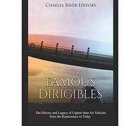 Famous Dirigibles: The History and Legacy of Lighter than Air Vehicles from the Renaissance to Today