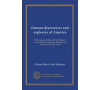 Famous discoverers and explorers of America: their voyages, battles, and hardships in traversing and conquering the unknown territories of a new world