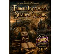 Famous Expressions, Strange Origins: The Real Origins Of The Expressions We Use Everyday Volume 2