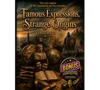 Famous Expressions, Strange Origins: The Real Origins Of The Expressions We Use Everyday Volume 3