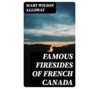 Famous Firesides Of French Canada (ebook)
