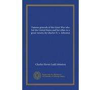 Famous generals of the Great War who led the United States and her allies to a great victory, by Charles H. L. Johnston