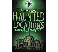 Famous Haunted Locations Worldwide: 100 Spine-Chilling Stories of Ghosts & the Supernatural
