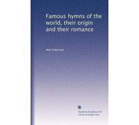 Famous hymns of the world their origin and their romance