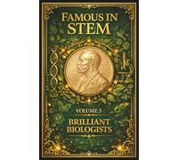 Famous in STEM: Brilliant Biologists: The Extraordinary Lives of the Naturalists, Geneticists, and Ecologists Who Revealed How Life Works