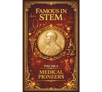 Famous in STEM: Medical Pioneers: The Extraordinary Lives of the Doctors, Surgeons, and Healers Who Transformed Medicine and Saved Millions