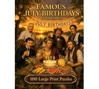 Famous July Birthdays Word Search: 100 Large Print Puzzles Celebrating Ten Legendary Figures Born in July From Inventors and Explorers to Generals and Storytellers (Famous Birthdays)