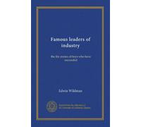 Famous leaders of industry: the life stories of boys who have succeeded
