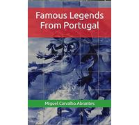 Famous Legends From Portugal: With some Portuguese Legends presented in English for the first time (Myths, Legends and Stories from Portugal)